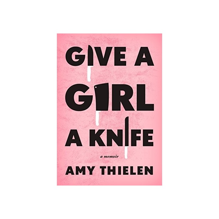 Give a Girl a Knife: A Memoir